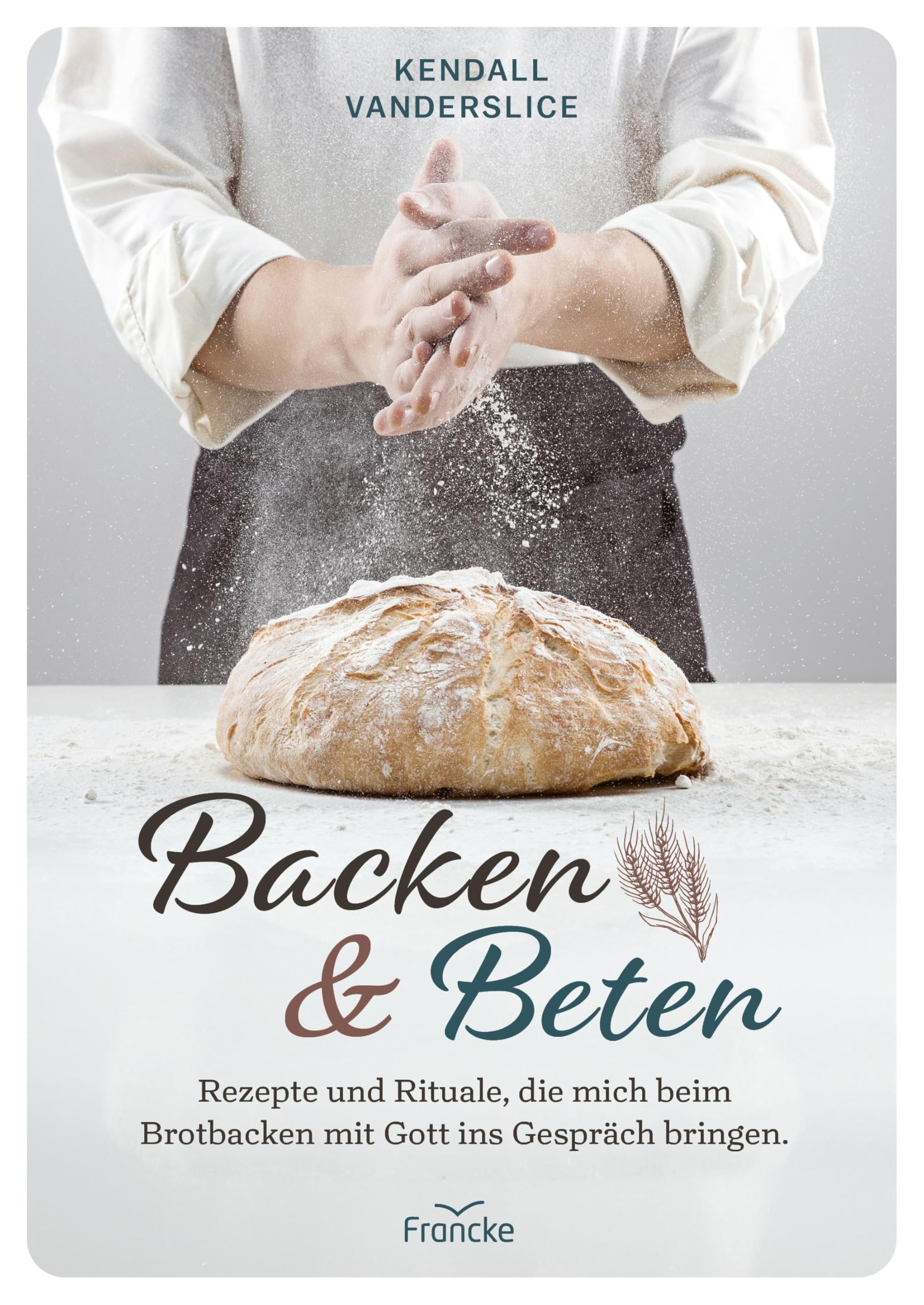 Backen und Beten: Rezepte und Rituale, die mich beim Brotbacken mit Gott ins Gespräch bringen.