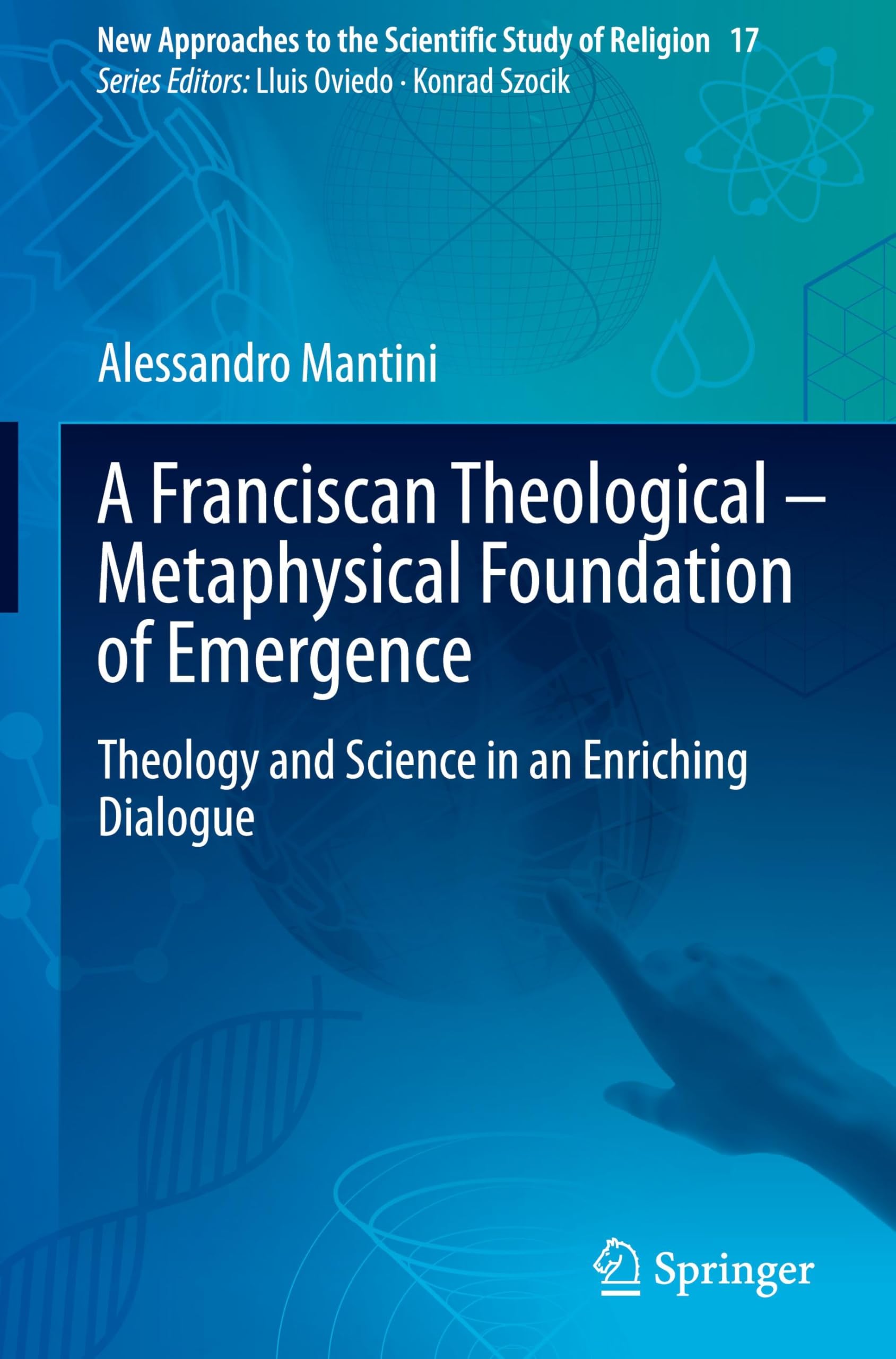 A Franciscan Theological-Metaphysical Foundation of Emergence: Theology and Science in an Enriching Dialogue (New Approaches to the Scientific Study of Religion, 17, Band 17)
