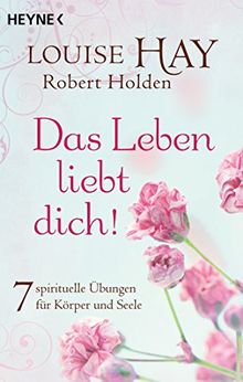 Das Leben Liebt Dich 7 Spirituelle Ubungen Fur Korper Und Seele Von Louise Hay