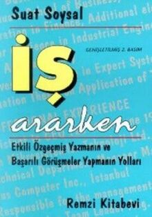 Is Ararken; Etkili Özgecmis Yazmanin ve Basarili Görüsmeler Yapmanin Yollari