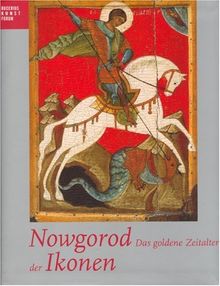 Nowgorod - Das goldene Zeitalter der Ikonen. Katalogbuch zur Ausstellung (Publikationen Des Bucerius Kunst Forums)