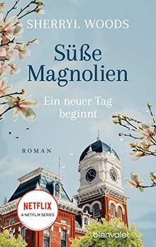 Süße Magnolien - Ein neuer Tag beginnt: Roman - Das Buch zur NETFLIX-Serie »Süße Magnolien« von Woods, Sherryl | Buch | Zustand gut