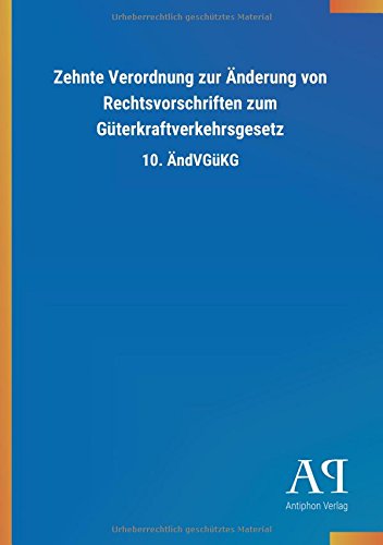 Zehnte Verordnung zur Änderung von Rechtsvorschriften zum Güterkraftverkehrsgesetz: 10. ÄndVGüKG