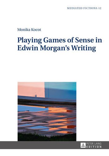 Playing Games of Sense in Edwin Morgan's Writing (Mediated Fictions)