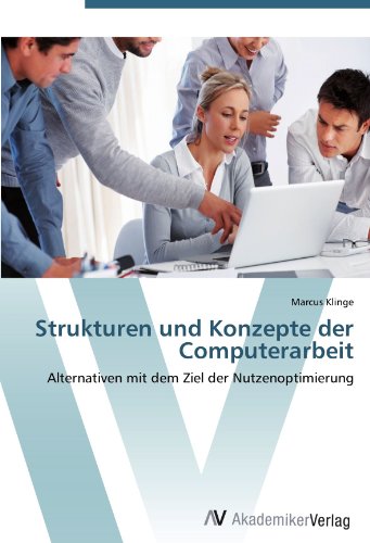 Strukturen und Konzepte der Computerarbeit: Alternativen mit dem Ziel der Nutzenoptimierung