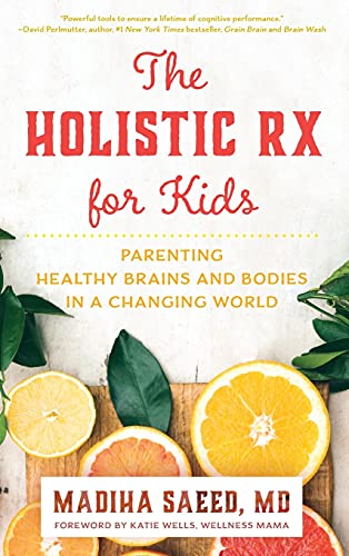 The Holistic Rx for Kids: Parenting Healthy Brains and Bodies in a Changing World