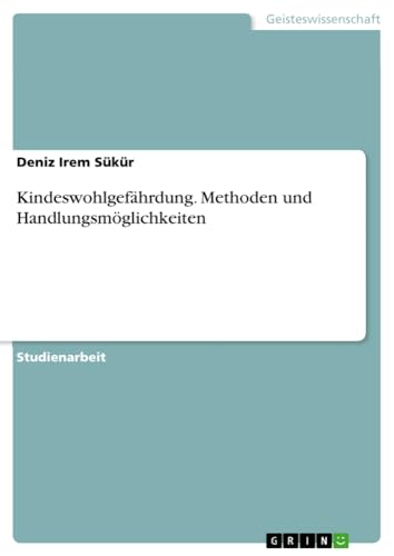 Kindeswohlgefährdung. Methoden und Handlungsmöglichkeiten