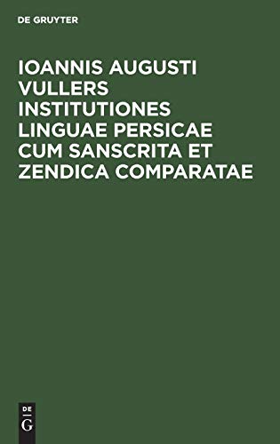 Ioannis Augusti Vullers Institutiones linguae Persicae cum Sanscrita et Zendica comparatae