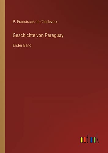 Geschichte von Paraguay: Erster Band