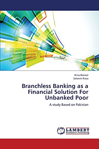 Branchless Banking as a Financial Solution For Unbanked Poor: A study Based on Pakistan