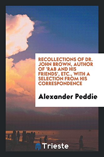 Recollections of Dr. John Brown, Author of 'Rab and His Friends', Etc., with a Selection from His Correspondence