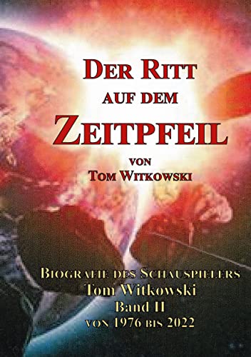Der Ritt auf dem Zeit Pfeil Band II 1976 bis 2022: Biografie des Schauspielers Tom Witkowski
