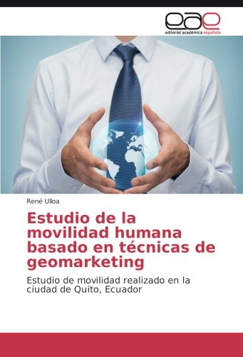 Estudio de la movilidad humana basado en técnicas de geomarketing: Estudio de movilidad realizado en la ciudad de Quito, Ecuador