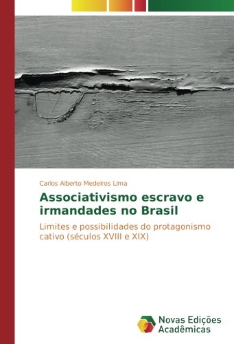 Associativismo escravo e irmandades no Brasil: Limites e possibilidades do protagonismo cativo (séculos XVIII e XIX)