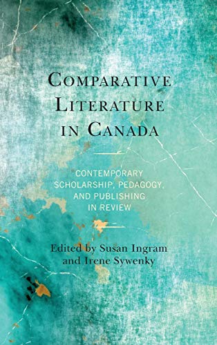 Comparative Literature in Canada: Contemporary Scholarship, Pedagogy, and Publishing in Review