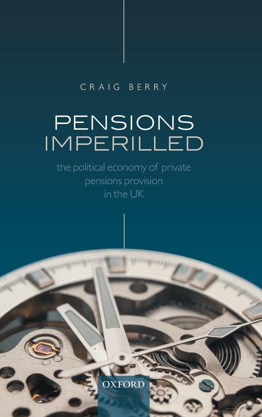 PENSIONS IMPERILLED C: The Political Economy of Private Pensions Provision in the UK