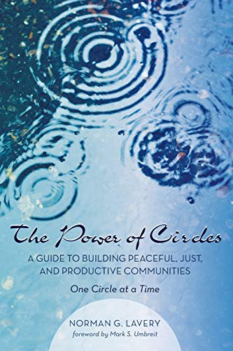 The Power of Circles: A Guide to Building Peaceful, Just, and Productive Communities - One Circle at a Time