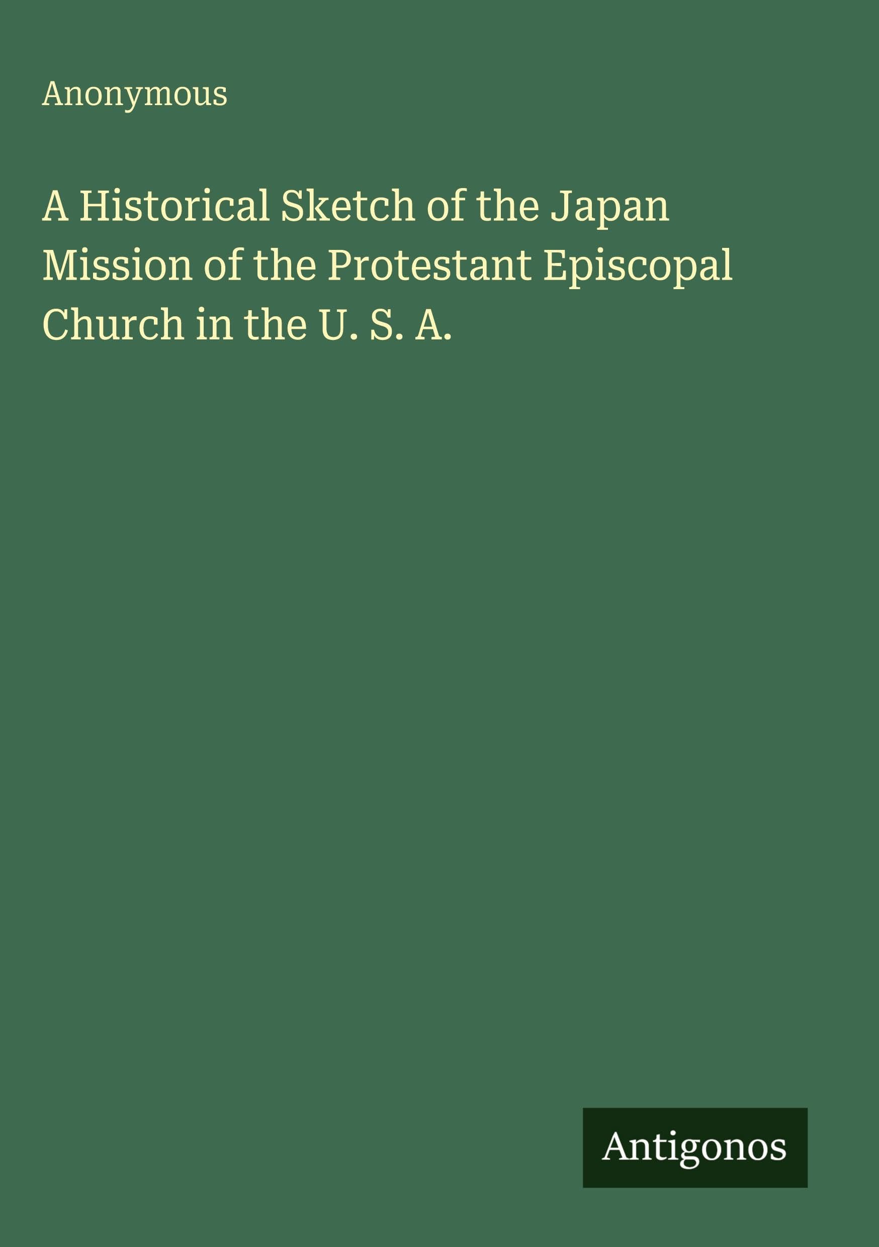A Historical Sketch of the Japan Mission of the Protestant Episcopal Church in the U. S. A.