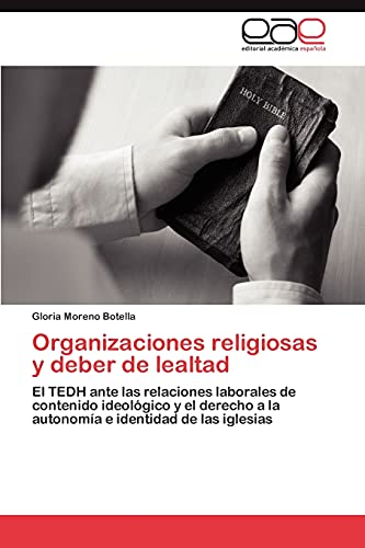 Organizaciones religiosas y deber de lealtad: El TEDH ante las relaciones laborales de contenido ideológico y el derecho a la autonomía e identidad de las iglesias