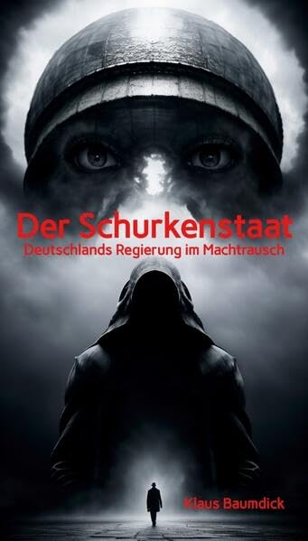 Der Schurkenstaat: Deutschlands Regierung im Machtrausch