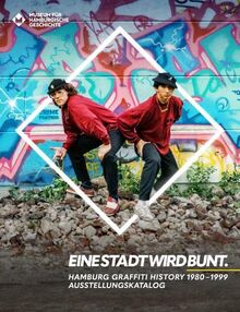 EINE STADT WIRD BUNT. Ausstellungskatalog: Hamburg Graffiti History 1980-1999