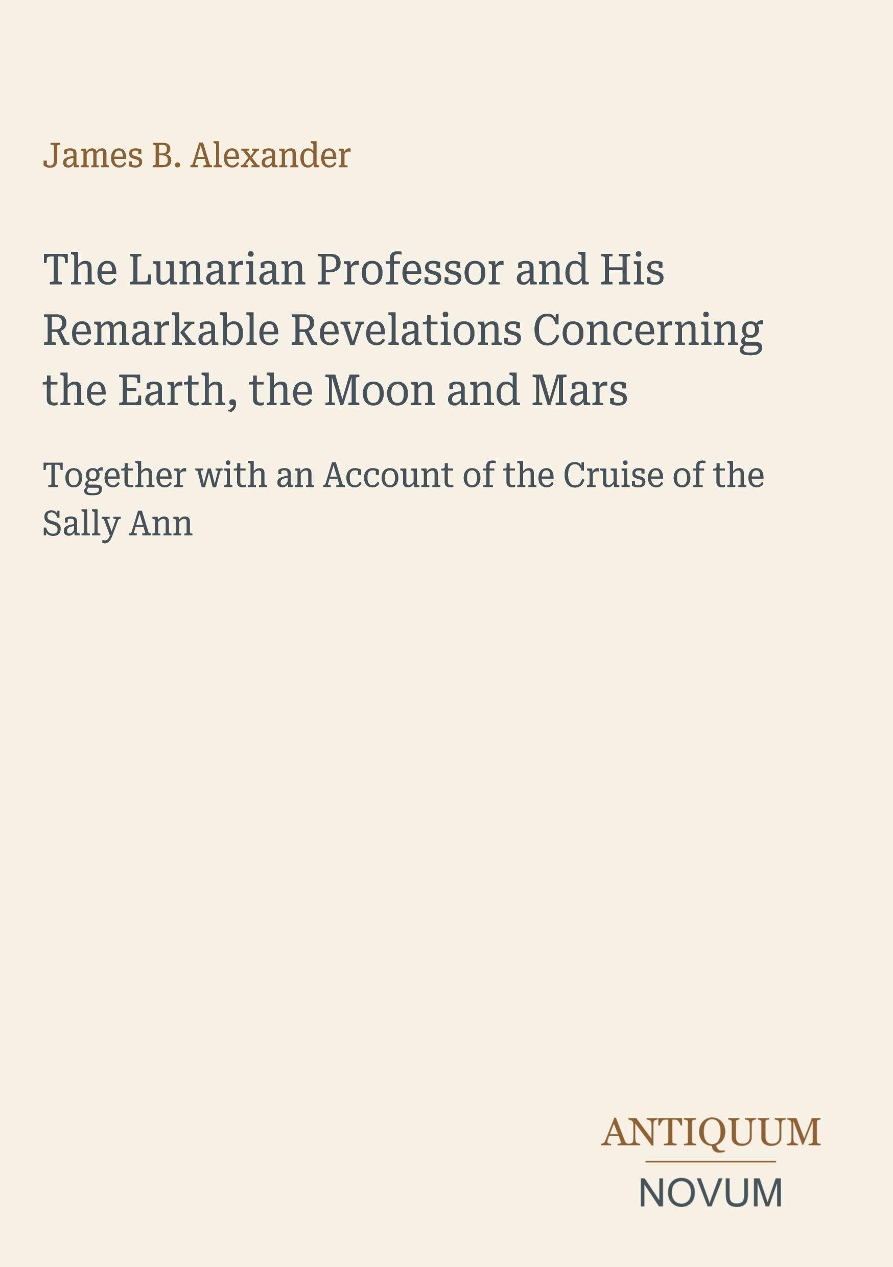 The Lunarian Professor and His Remarkable Revelations Concerning the Earth, the Moon and Mars