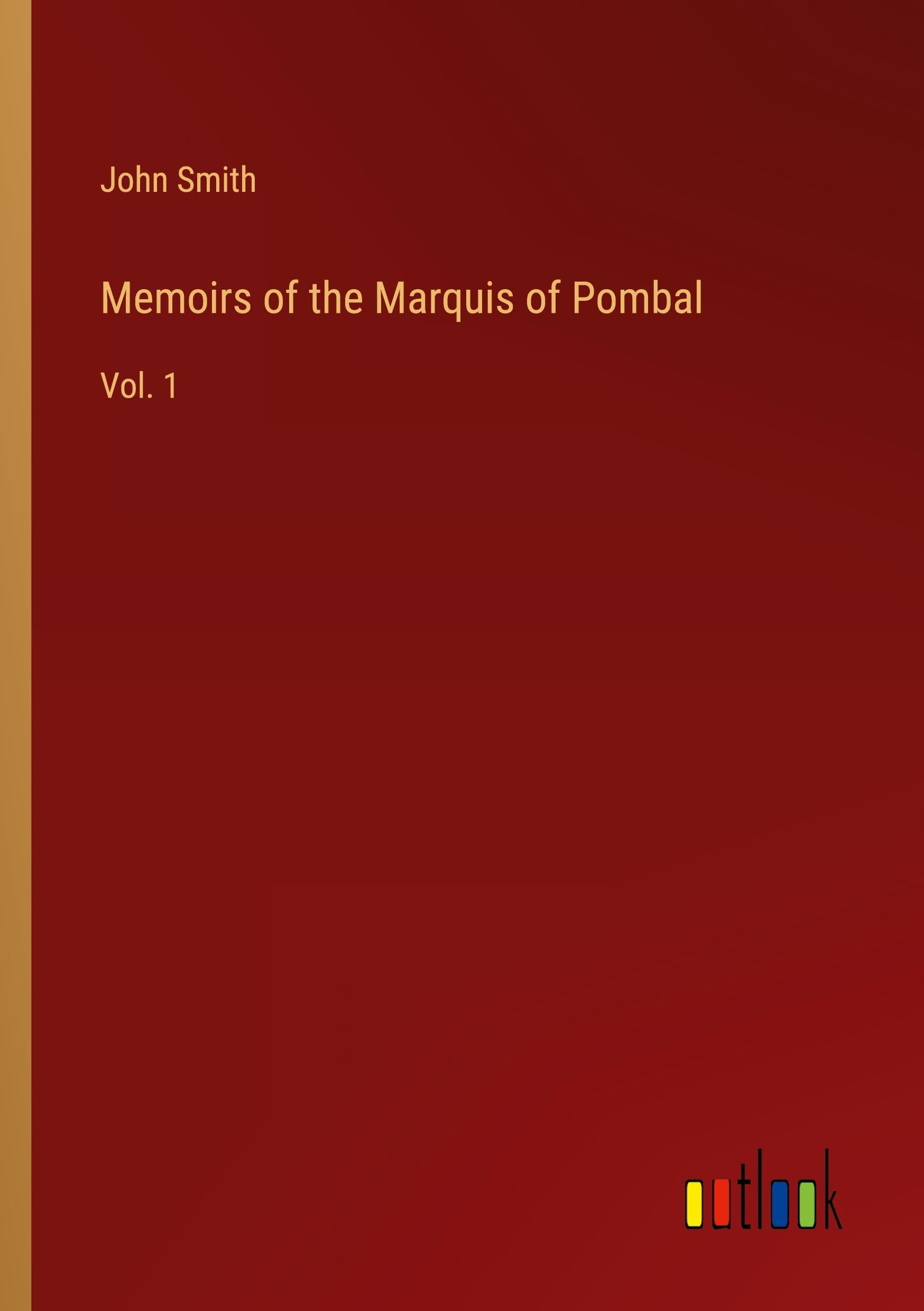 Memoirs of the Marquis of Pombal: Vol. 1