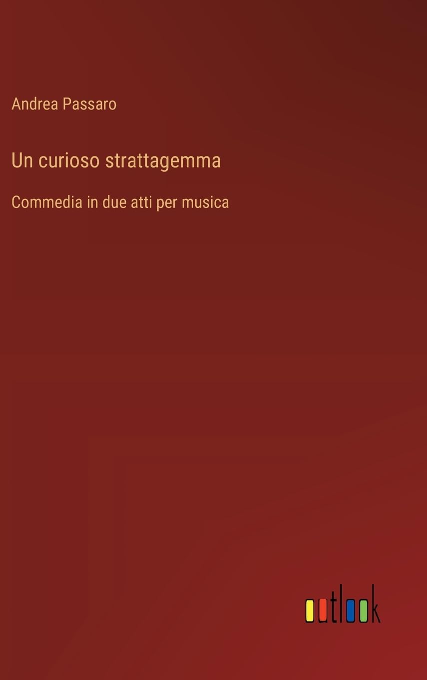 Un curioso strattagemma: Commedia in due atti per musica