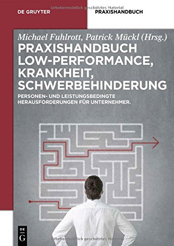 Praxishandbuch Low-Performance, Krankheit, Schwerbehinderung: Personen- und leistungsbedingte Herausforderungen für Unternehmer (De Gruyter Praxishandbuch)