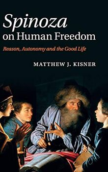Spinoza on Human Freedom: Reason, Autonomy and the Good Life