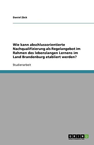 Wie kann abschlussorientierte Nachqualifizierung als Regelangebot im Rahmen des lebenslangen Lernens im Land Brandenburg etabliert werden?
