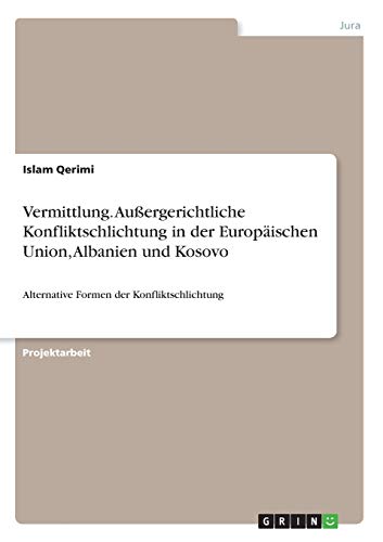 Vermittlung. Außergerichtliche Konfliktschlichtung in der Europäischen Union, Albanien und Kosovo: Alternative Formen der Konfliktschlichtung