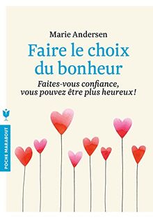 Faire le choix du bonheur : faites-vous confiance, vous pouvez être plus heureux !