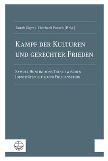 Kampf der Kulturen und gerechter Frieden: Samuel Huntingtons These zwischen Identitätspolitik und Friedensethik