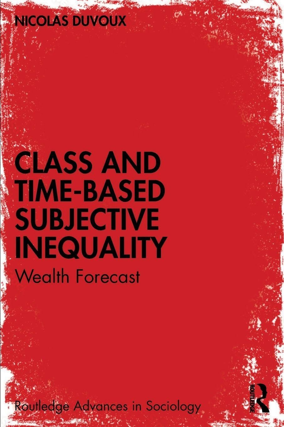 Class and Time-Based Subjective Inequality: Wealth Forecast (Routledge Advances in Sociology)