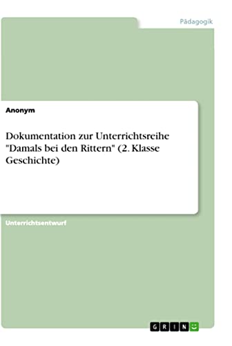 Dokumentation zur Unterrichtsreihe Damals bei den Rittern (2. Klasse Geschichte)