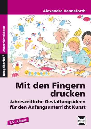 Mit den Fingern drucken: Jahreszeitliche Gestaltungsideen für den Anfangsunterricht Kunst (1. und 2. Klasse)