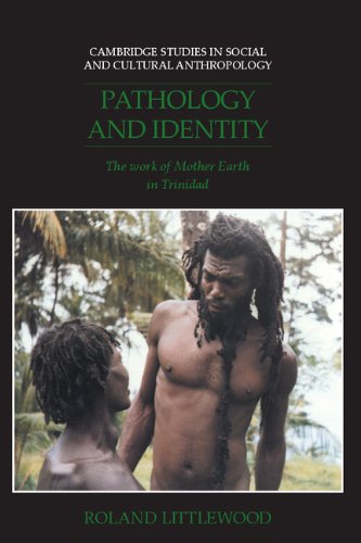 Pathology and Identity: The Work of Mother Earth in Trinidad (Cambridge Studies in Social and Cultural Anthropology, Band 90)