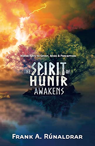 The Spirit of Hunir Awakens (Part 1): Norse Keys to the Spirit, Mind and Perception (High Galdr, Band 2)