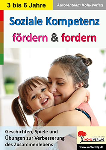 Soziale Kompetenz fördern & fordern: Geschichten, Spiele und Übungen zur Verbesserung des Zusammenlebens