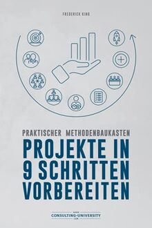 Projekte in 9 Schritten vorbereiten: Ein praktischer Methodenbaukasten (Consulting-University.com)