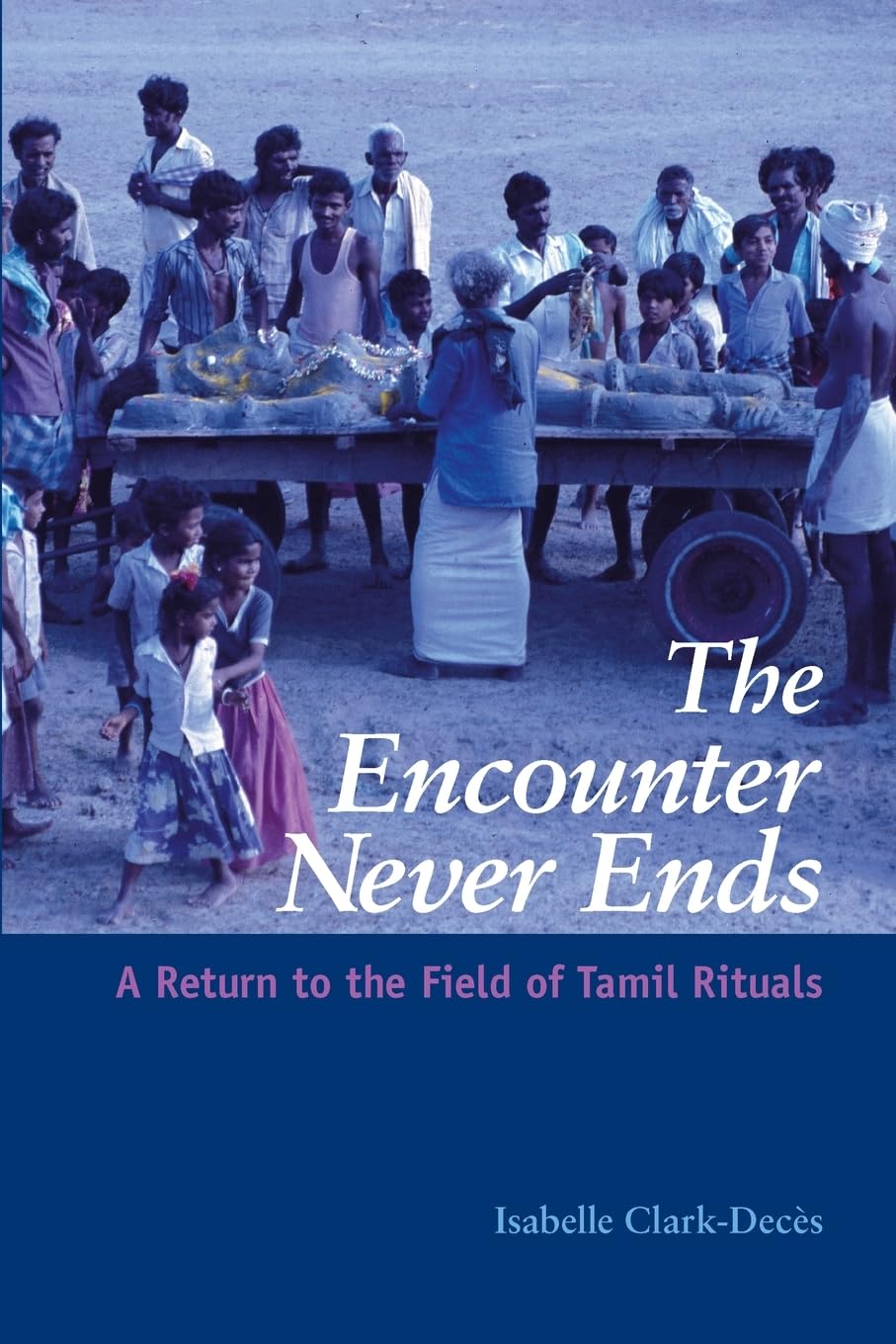 The Encounter Never Ends: A Return to the Field of Tamil Rituals (Suny Series in Hindu Studies)