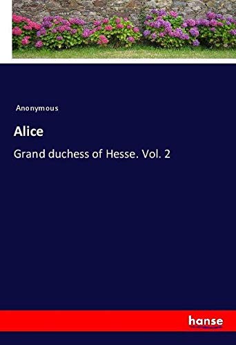 Alice: Grand duchess of Hesse. Vol. 2