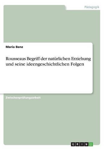 Rousseaus Begriff der natürlichen Erziehung und seine ideengeschichtlichen Folgen