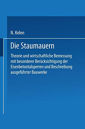 Die Staumauern: Theorie und wirtschaftlichste Bemessung mit besonderer Berücksichtigung der Eisenbetontalsperren und Beschreibung ausgeführter Bauwerke