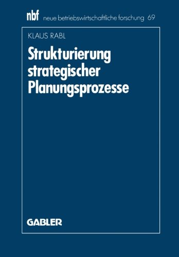 Strukturierung Strategischer Planungsprozesse (Neue Betriebswirtschaftliche Forschung (nbf)) (German Edition)