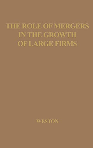 The Role of Mergers in the Growth of Large Firms. (Publications of the Bureau of Business and Economic Research)