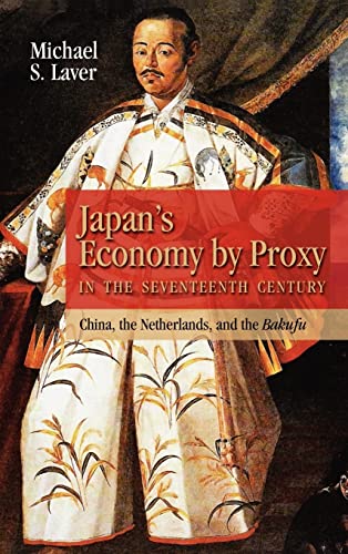 Japan's Economy by Proxy in the Seventeenth Century: China, the Netherlands, and the Bakufu