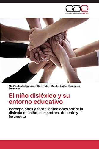 El niño disléxico y su entorno educativo: Percepciones y representaciones sobre la dislexia del niño, sus padres, docente y terapeuta