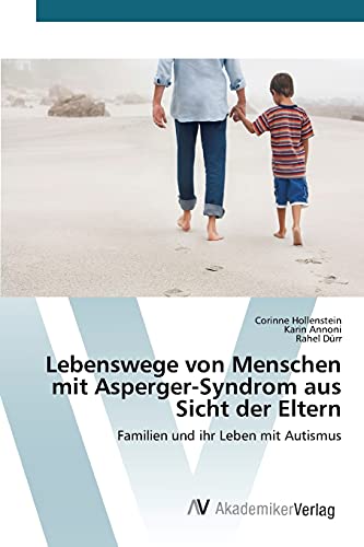 Lebenswege von Menschen mit Asperger-Syndrom aus Sicht der Eltern: Familien und ihr Leben mit Autismus
